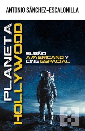 PLANETA HOLLYWOOD. SUEÑO AMERICANO Y CINE ESPACIAL | 9788490559703 | SÁNCHEZ-ESCALONILLA, ANTONIO