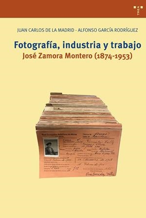 FOTOGRAFÍA, INDUSTRIA Y TRABAJO. JOSÉ ZAMORA MONTERO (1874-1953) | 9788417767105 | MADRID ÁLVAREZ, JUAN CARLOS DE LA / GARCÍA RODRÍGUEZ, ALFONSO