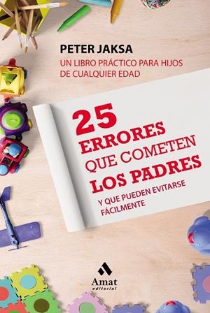 25 ERRORES QUE COMETEN LOS PADRES Y PUEDEN EVITARSE FACILMENTE | 9788497354769 | JAKSA, PETER
