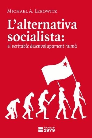 ALTERNATIVA SOCIALISTA, L'. EL VERITABLE DESENVOLUPAMENT HUMÀ  | 9788494012655 | LEBOWITZ, MICHAEL A.