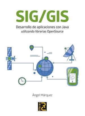 SIG/GIS. DESARROLLO DE APLICACIONES CON JAVA UTILIZANDO LIBRERÍAS OPENSOURCE | 9788494897245 | MARQUEZ BAUTISTA,  ANGEL