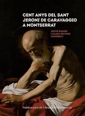 CENT ANYS DEL SANT JERONI DE CARAVAGGIO A MONTSERRAT  | 9788491910671 | RAMON, ARTUR / BELTRÁN, CLARA