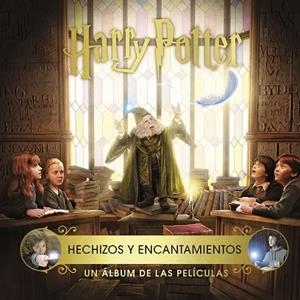 HARRY POTTER : HECHIZOS Y ENCANTAMIENTOS. UN ÁLBUM DE LAS PELÍCULAS | 9788467935899 | REVENSON, JODY