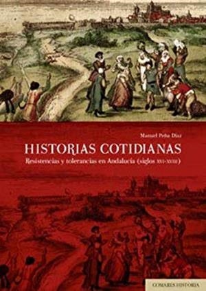 HISTORIAS COTIDINAS. RESISTENCIAS Y TOLERANCIAS EN ANDALUCÍA (SIGLOS XVI-XVIII) | 9788490458037 | PEÑA DÍAZ, MANUEL
