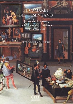 CAMARÍN DEL DESENGAÑO, EL. JUAN DE ESPINA, COLECCIONISTA Y CURIOSO DEL SIGLO XVII | 9788415245827 | REULA VAQUERO, PEDRO
