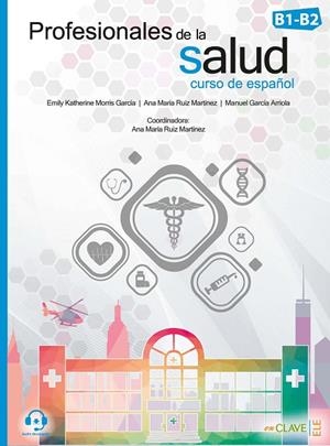 CURSO DE ESPAÑOL. PROFESIONALES DE LA SALUD (B1-B2) | 9788416108947 | MORRIS GARCÍA, EMILY KATHERINE / RUIZ MARTÍNEZ, ANA MARÍA / GARCÍA ARRIOLA, MANUEL