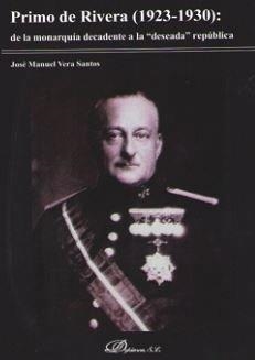 PRIMO DE RIVERA (1923-1930): DE LA MONARQUIA DECADENTE A LA "DESEADA" REPÚBLICA | 9788413241807 | VERA SANTOS, JOSE MANUEL