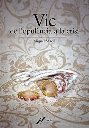 VIC DE L'OPULENCIA A LA CRISI | 9788493689742 | MACIÀ, MIQUEL