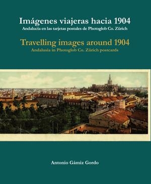 IMAGENES VIAJERAS HACIA 1904 / TRAVELLING IMAGES AROUND 1904 | 9788496395923 | GAMIZ GORDO, ANTONIO
