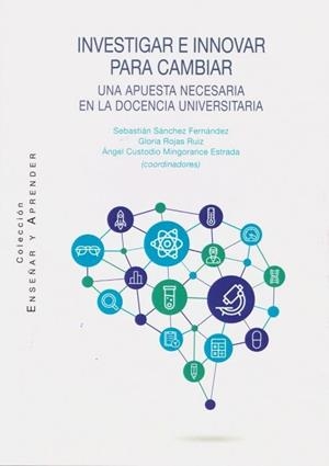 INVESTIGAR E INNOVAR PARA CAMBIAR. UNA PROPUESTA NECESARIA EN LA DOCENCIA UNIVERSITARIA | 9788490458471 | SANCHEZ FERNANDEZ, SEBASTIAN