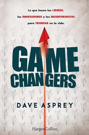 GAME CHANGERS. LO QUE HACEN LOS LÍDERES, LOS INNOVADORES Y LOS INCONFORMISTAS PARA TRIUNFAR EN LA VIDA | 9788491393870 | ASPREY, DAVE