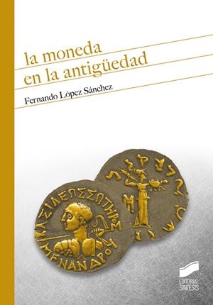 MONEDA EN LA ANTIGUEDAD, LA | 9788491712794 | LOPEZ SANCHEZ, FERNANDO