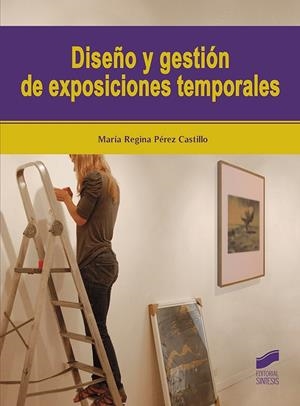 DISEÑO Y GESTION DE EXPOSICIONES TEMPORALES | 9788491713883 | PEREZ CASTILLO, MARIA REGINA