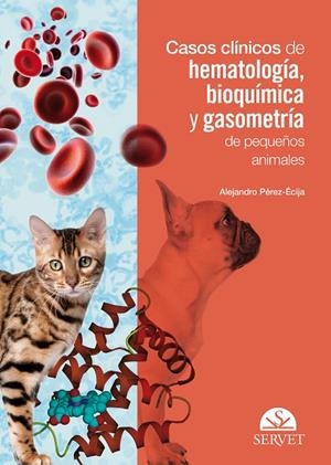 CASOS CLINICOS DE HEMATOLOGÍA, BIOQUIMICA Y GASOMETRIA DE PEQUEÑOS ANIMALES | 9788417640262 | PEREZ ECIJA, RAFAEL ALEJANDRO