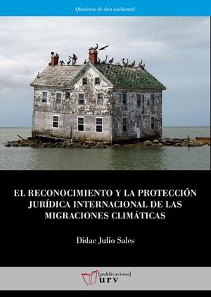 RECONOCIMIENTO Y LA PROTECCIÓN JURÍDICA INTERNACIONAL DE LAS MIGRACIONES CLIMÁTICAS, EL | 9788484248033 | JULIO SALES, DIDAC
