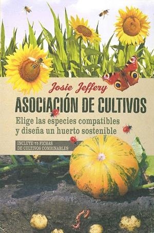 ASOCIACIÓN DE CULTIVOS. ELIGE LAS ESPECIES COMPATIBLES Y DISEÑA UN HUERTO SOSTENIBLE | 9788475568829 | JEFFERY, JOSIE