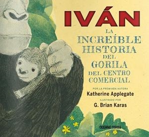 IVAN. LA INCREIBLE HISTORIA DEL GORILA DEL CENTRO COMERCIAL | 9786077359180 | APPLEGATE, KATHERINE / KARAS, G. BRIAN