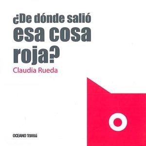 DE DÓNDE SALIÓ ESA COSA ROJA? | 9786077353881 | RUEDA, CLAUDIA