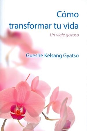 CÓMO TRANSFORMAR TU VIDA | 9788416472499 | KELSANG GYATSO, GUESHE