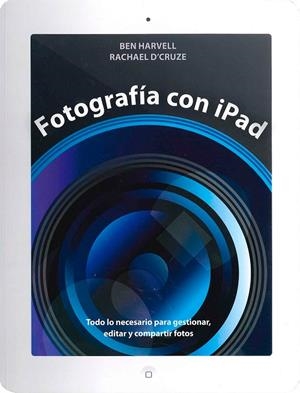 FOTOGRAFÍA CON IPAD | 9788475568584 | HARVELL, BEN / D'CRUZE, RACHAEL