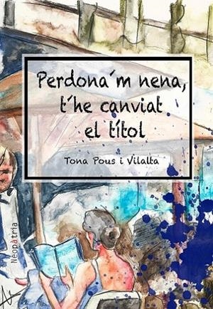 PERDONA'M, NENA, T'HE CANVIAT EL TÍTOL | 9788417464318 | POUS I VILALTA, TONA