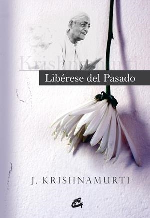 LIBÉRESE DEL PASADO | 9788484452263 | KRISHNAMURTI, JIDDU
