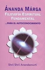 ANANDA MARGA FILOSOFÍA ESPIRITUAL FUNDAMENTAL | 9788493593001 | ÁNANDAMÚRTI, SHRII SHRII