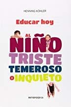 EDUCAR HOY AL NIÑO TRISTE, TEMEROSO O INQUIETO | 9789876820004 | KÖHLER, HENNING