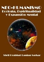 NEO-HUMANISMO : ECOLOGÍA, ESPIRITUALIDAD Y EXPANSIÓN MENTAL | 9788460990277 | PRABHAT RANJAN SARKAR