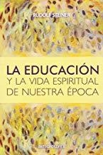 EDUCACIÓN Y LA VIDA ESPIRITUAL DE NUESTRA ÉPOCA, LA | 9789871368525 | STEINER, RUDOLF