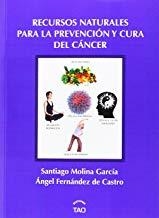 RECURSOS NATURALES PARA LA PREVENCIÓN Y CURA DEL CÁNCER | 9788493588984 | FERNÁNDEZ DE CASTRO, ÁNGEL / MOLINA GARCÍA, SANTIAGO