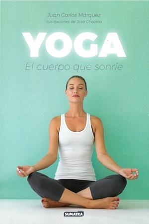 YOGA. EL CUERPO QUE SONRÍE | 9788416336296 | MÁRQUEZ, JUAN CARLOS