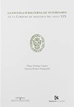 ESCUELA SUBALTERNA DE VETERINARIA EN LA CÓRDOBA DE MEDIADOS DEL SIGLO XIX, LA | 9788499274584 | SANTIAGO LAGUNA, DIEGO / RODERO FRANGANILLO, ANTONIO