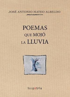 POEMAS QUE MOJÓ LA LLUVIA | 9788416391400 | MATEO ALBELDO, JOSÉ ANTONIO