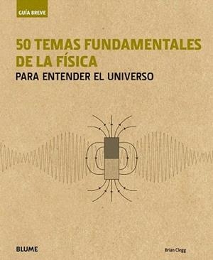GUÍA BREVE. 50 TEMAS FUNDAMENTALES DE LA FÍSICA | 9788498019032 | CLEGG, BRIAN