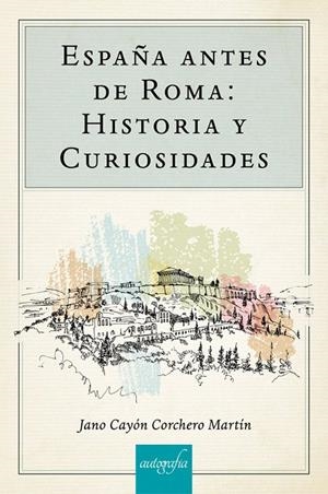ESPAÑA ANTES DE ROMA : HISTORIA Y CURIOSIDADES | 9788417654481 | CORCHERO MARTIN, JANO CAYON