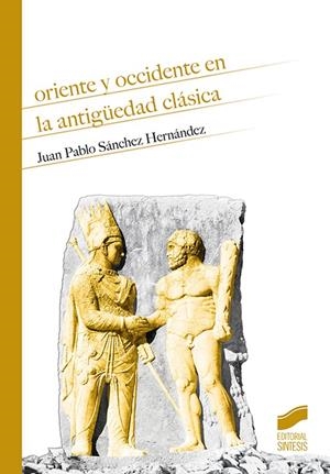 ORIENTE Y OCCIDENTE EN LA ANTIGUEDAD CLASICA | 9788491712787 | SANCHEZ HERNANDEZ, JUAN PABLO