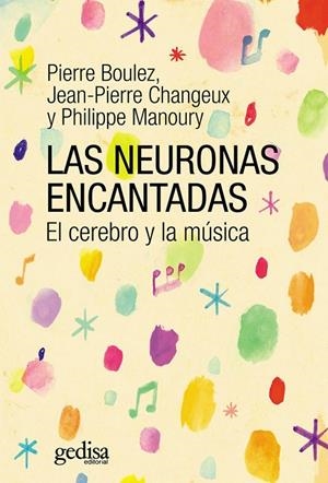NEURONAS ENCANTADAS, LAS | 9788497849586 | BOULEZ, PIERRE / CHANGEUX, JEAN-PIERRE / MANOURY, PHILIPPE