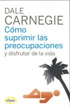 CÓMO SUPIRMIR LAS PREOCUPACIONES Y DISFRUTAR DE LA VIDA | 9788493664947 | CARNEGIE, DALE