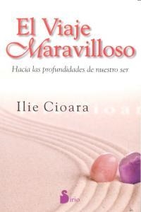 VIAJE MARAVILLOSO HACIA LAS PROFUNDIDADES DE NUESTRO SER, EL | 9788478088850 | ILIE CIOARA