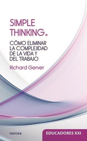 SIMPLE THINKING. CÓMO ELIMINAR LA COMPLEJIDAD DE LA VIDA Y EL TRABAJO | 9788427723733 | GERVER, RICHARD