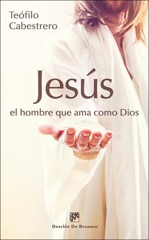 JESÚS, EL HOMBRE QUE AMA COMO DIOS | 9788433027689 | CABESTRERO RODRÍGUEZ, TEÓFILO