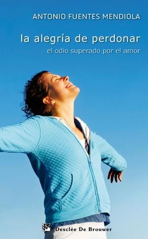 ALEGRIA DE PERDONAR, LA. EL ODIO SUPERADO POR EL AMOR | 9788433024244 | FUENTES, ANTONIO
