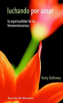 LUCHANDO POR AMAR. LA ESPIRITUALIDAD DE LAS BIENAVENTURANZAS | 9788433020703 | GALLOWAY, KATTY