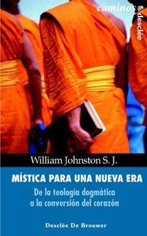 MISTICA PARA UNA NUEVA ERA. DE LA TEOLOGIA DOGMATICA A LA CONVERSION DEL CORAZON | 9788433018014 | JOHNSTON, WILLIAM