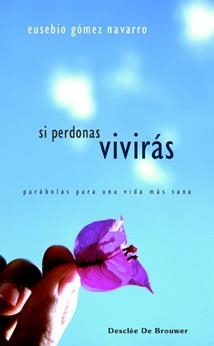 SI PERDONAS, VIVIRAS. PARABOLAS PARA UNA VIDA MAS SANA | 9788433022073 | GÓMEZ NAVARRO, EUSEBIO