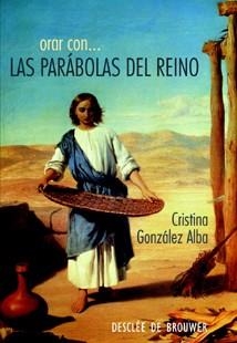 ORAR CON LAS PARÁBOLAS DEL REINO | 9788433021908 | GONZÁLEZ ALBA, CRISTINA