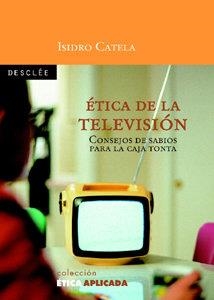 ÉTICA DE LA TELEVISIÓN. CONSEJOS DE SABIOS PARA LA CAJA TONTA | 9788433020239 | CATELA MARCOS, ISIDRO