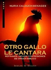 OTRO GALLO LE CANTARA. REFRANES, DICHOS Y EXPRESIONES DE ORIGEN BÍBLICO | 9788433018076 | CALDUCH, NURIA / BENAGES