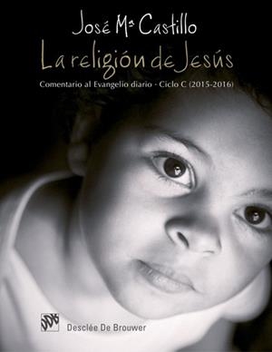 RELIGIÓN DE JESÚS, LA. COMENTARIO AL EVANGELIO DIARIO. CICLO C (2015-2016) | 9788433027924 | CASTILLO SÁNCHEZ, JOSÉ MARÍA